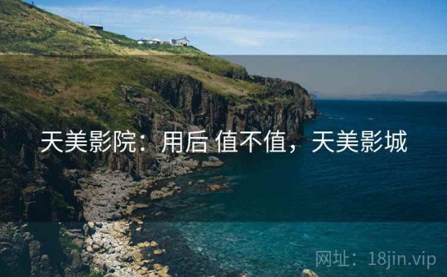 天美影院：用后 值不值，天美影城