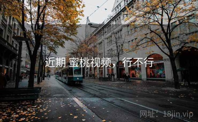 近期 蜜桃视频，行不行