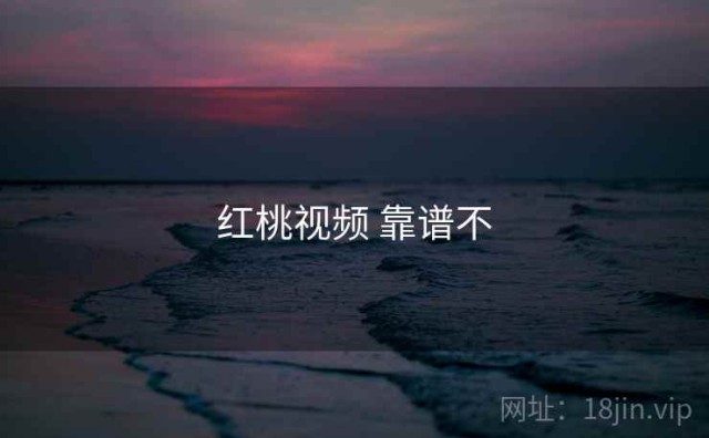 红桃视频 靠谱不