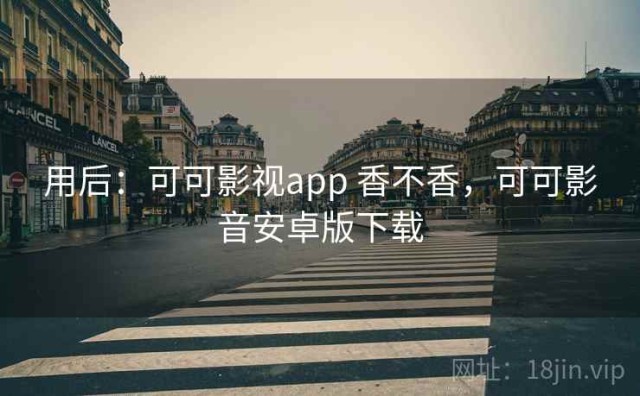 用后：可可影视app 香不香，可可影音安卓版下载