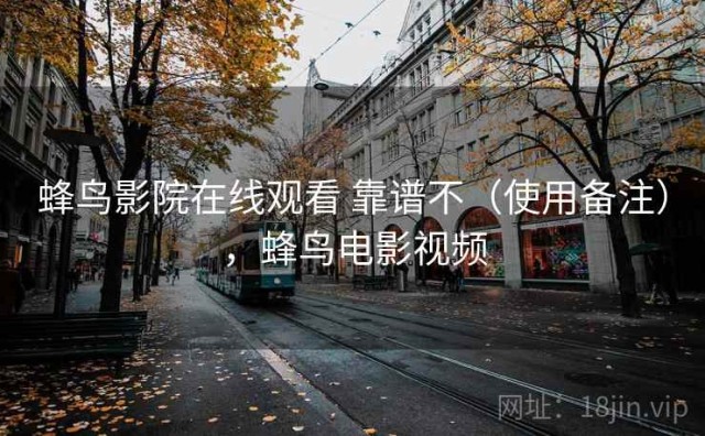 蜂鸟影院在线观看 靠谱不（使用备注），蜂鸟电影视频