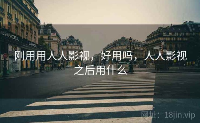 刚用用人人影视，好用吗，人人影视之后用什么