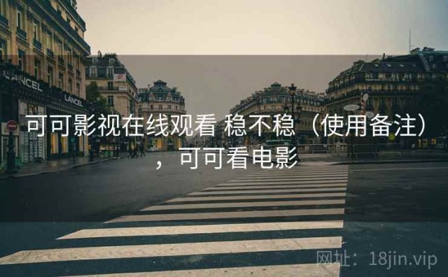 可可影视在线观看 稳不稳（使用备注），可可看电影