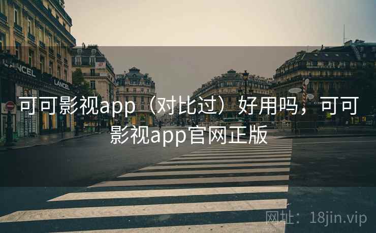 可可影视app（对比过）好用吗，可可影视app官网正版
