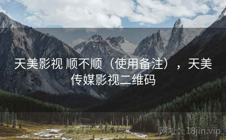 天美影视 顺不顺(使用备注),天美传媒影视二维码 天美影视 顺不顺(使用备注),天美传媒影视二维码