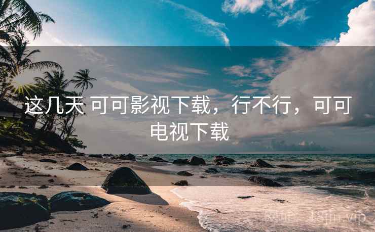 这几天 可可影视下载,行不行,可可电视下载 这几天 可可影视下载,行不行,可可电视下载