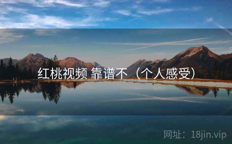 红桃视频 靠谱不（个人感受）