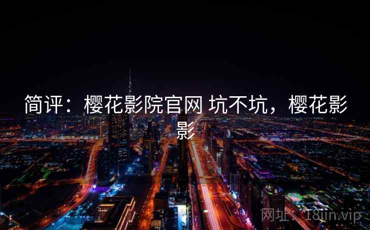 简评：樱花影院官网 坑不坑，樱花影影